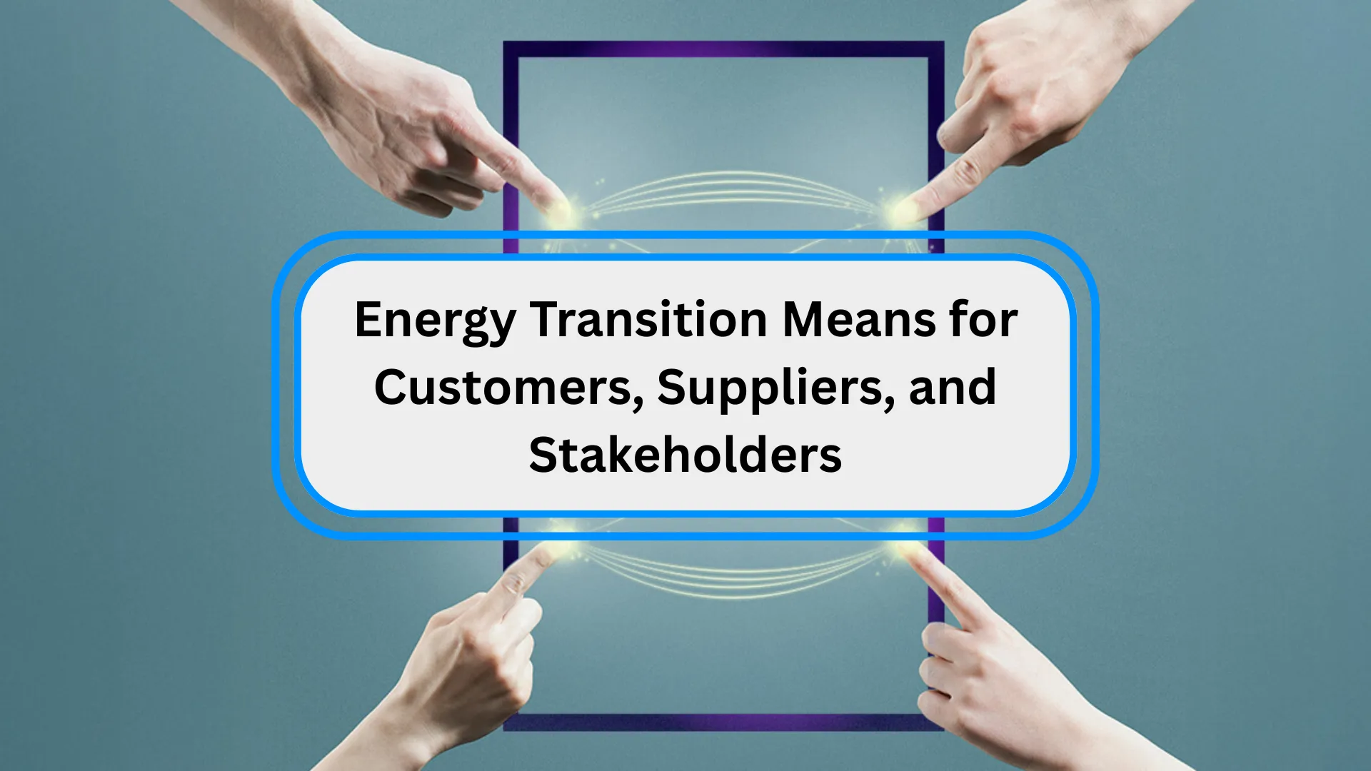 What the Energy Transition Means for Customers, Suppliers, and Stakeholders
